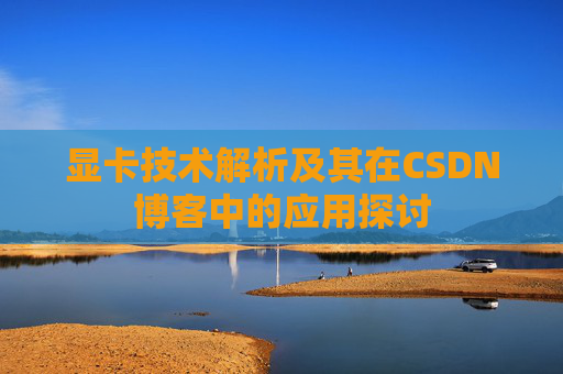 显卡技术解析及其在CSDN博客中的应用探讨